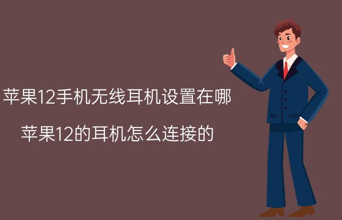 苹果12手机无线耳机设置在哪 苹果12的耳机怎么连接的？